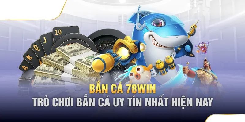 Những kinh nghiệm tham gia bắn cá 78Win hiệu quả