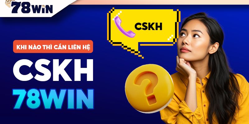 Đặc điểm nổi bật của đội ngũ CSKH 78win