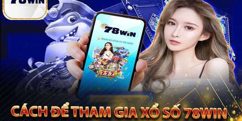 Chi tiết cách tham gia xổ số tại 78WIN cực kỳ dễ hiểu